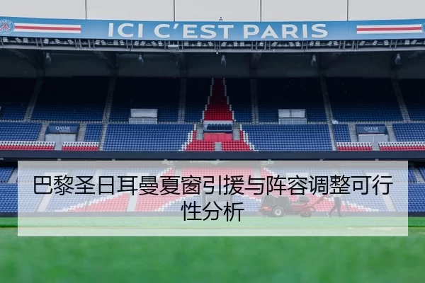 巴黎圣日耳曼夏窗引援与阵容调整可行性分析